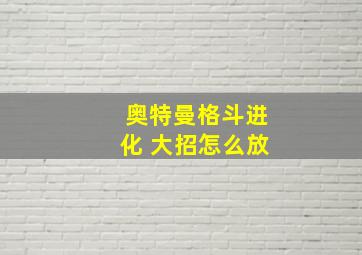 奥特曼格斗进化 大招怎么放